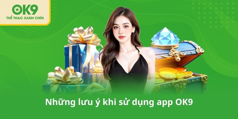 Những lưu ý khi sử dụng app OK9